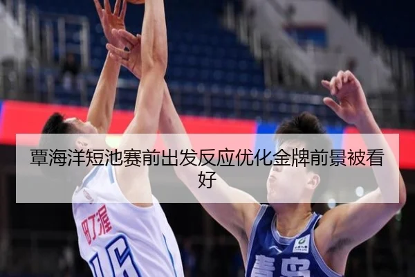 覃海洋短池赛前出发反应优化金牌前景被看好